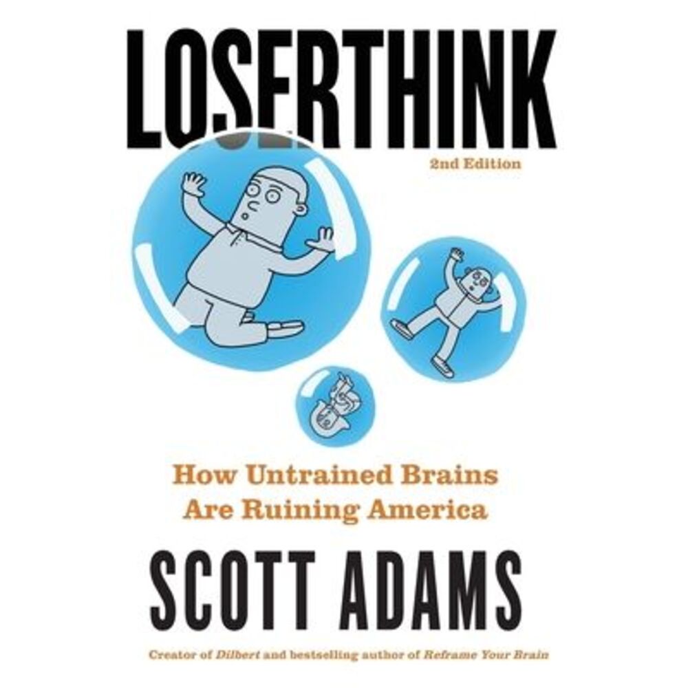 Loserthink: How Untrained Brains Are Ruining America -- Scott Adams